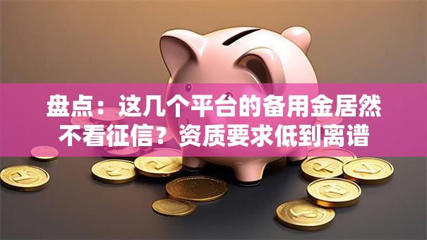 盘点：这几个平台的备用金居然不看征信？资质要求低到离谱