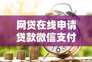 网贷在线申请贷款微信支付流程详解及注意事项