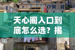 天心阁入口到底怎么选？揭秘贷款口子筛选的三大门道