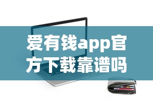 爱有钱app官方下载靠谱吗？贷款类平台深度解析与使用指南