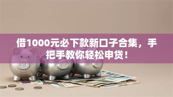 借1000元必下款新口子合集，手把手教你轻松申贷！