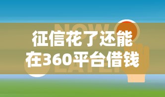 征信花了还能在360平台借钱吗？一文看懂审核关键点