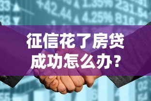 征信花了房贷成功怎么办？真实经验分享：用对方法照样能批贷