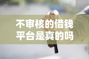 不审核的借钱平台是真的吗？揭秘贷款审核背后的门道