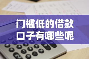 门槛低的借款口子有哪些呢？这几个渠道或许能帮到你！
