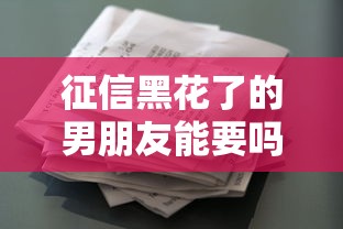 征信黑花了的男朋友能要吗？贷款前必看的情感避坑指南