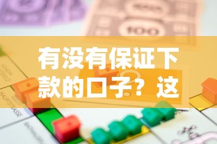 有没有保证下款的口子？这几个渠道或许能帮你解决资金难题！