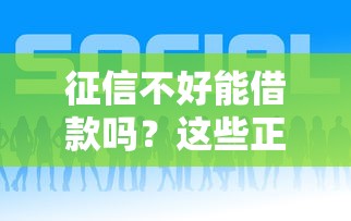征信不好能借款吗？这些正规平台或许能帮你解忧