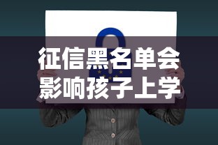 征信黑名单会影响孩子上学吗？这些隐性后果家长必知！