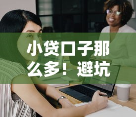 小贷口子那么多！避坑技巧与靠谱平台推荐