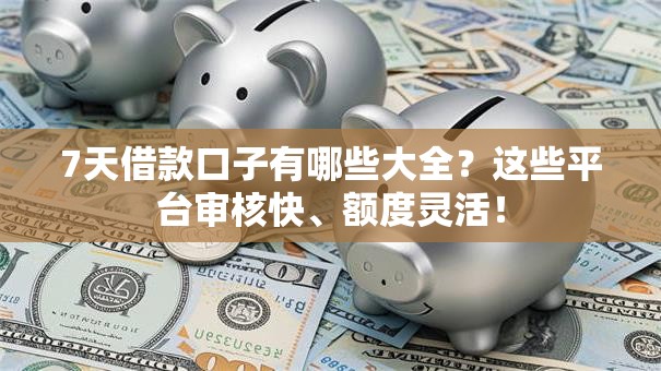 7天借款口子有哪些大全？这些平台审核快、额度灵活！