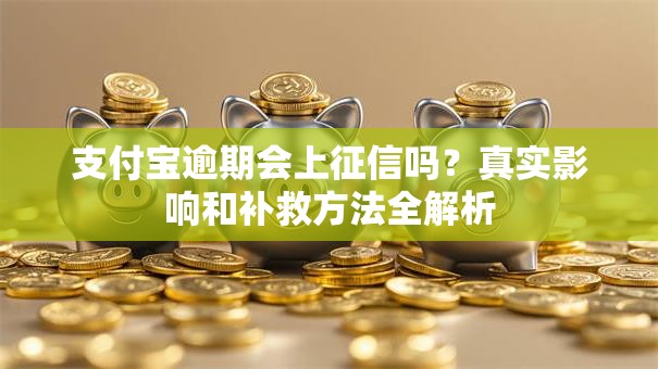 支付宝逾期会上征信吗？真实影响和补救方法全解析