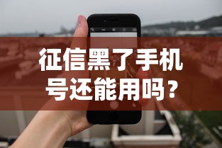 征信黑了手机号还能用吗？必看解读征信黑花对手机号的影响