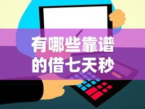 有哪些靠谱的借七天秒下的口子推荐？这几个平台快速到账！