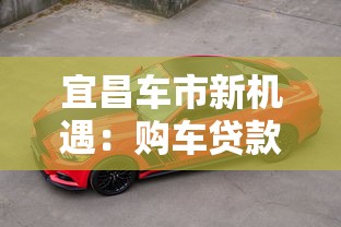 宜昌车市新机遇：购车贷款政策解析与省钱技巧
