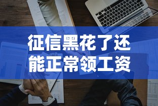 征信黑花了还能正常领工资吗？这几个关键点必须了解！