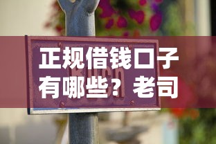 正规借钱口子有哪些？老司机带你避坑选靠谱平台！