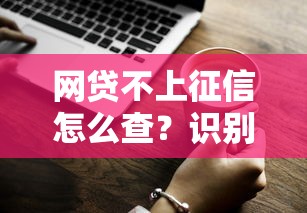 网贷不上征信怎么查？识别合规平台的关键技巧