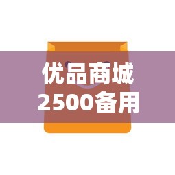 优品商城2500备用金使用攻略｜新手必看申请技巧与隐藏福利