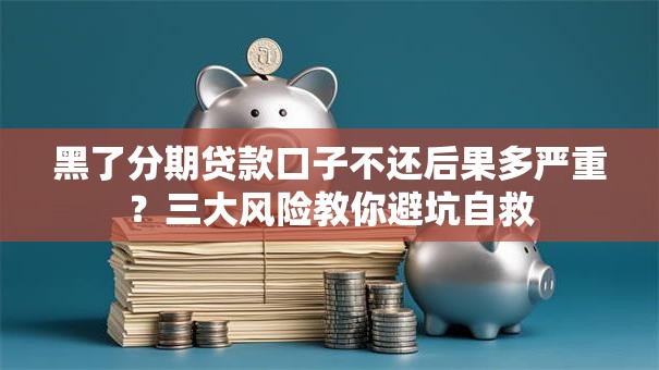 黑了分期贷款口子不还后果多严重？三大风险教你避坑自救