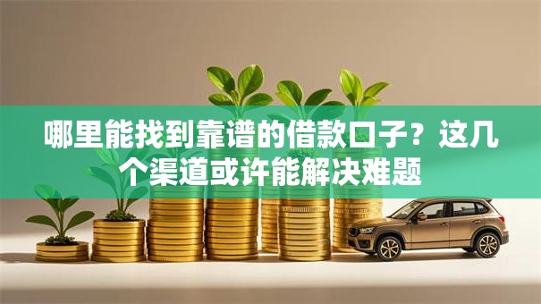 哪里能找到靠谱的借款口子？这几个渠道或许能解决难题