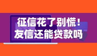 征信花了别慌！友信还能贷款吗？老哥实测经验分享