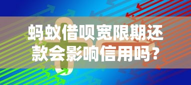 蚂蚁借呗宽限期还款会影响信用吗？真实影响解析与还款技巧