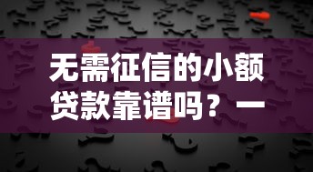 无需征信的小额贷款靠谱吗？一文揭秘背后的猫腻与选择技巧
