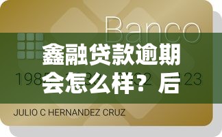 鑫融贷款逾期会怎么样？后果严重吗？这些影响你必须知道！