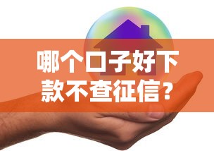 哪个口子好下款不查征信？实测推荐这几个真实下款平台！