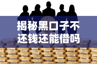 揭秘黑口子不还钱还能借吗？贷款风险与避坑终极指南