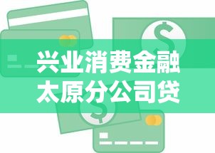 兴业消费金融太原分公司贷款靠谱吗？申请流程与优势解析