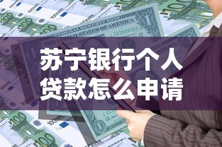 苏宁银行个人贷款怎么申请？条件、流程全解析！