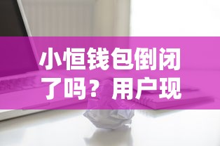 小恒钱包倒闭了吗？用户现状解析+贷款平台风险分析