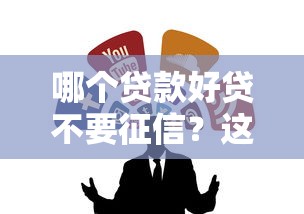 哪个贷款好贷不要征信？这些渠道靠谱且避坑指南