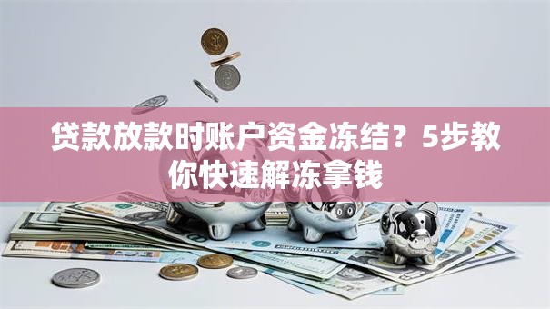 贷款放款时账户资金冻结？5步教你快速解冻拿钱