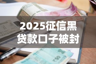 2025征信黑贷款口子被封堵！征信差还能这样借钱？这些新规必须知道