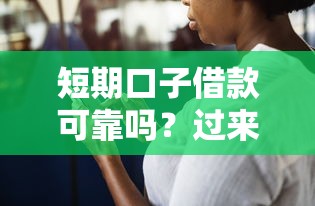 短期口子借款可靠吗？过来人分享避坑经验，看完这篇你就懂！