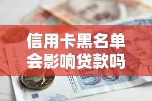 信用卡黑名单会影响贷款吗？征信被拉黑后如何申请借款