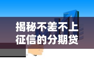 揭秘不差不上征信的分期贷：这些隐藏知识点你必须知道