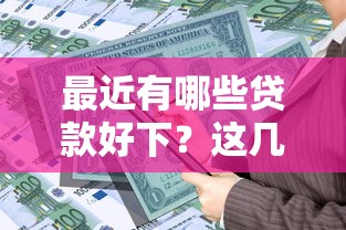 最近有哪些贷款好下？这几款低门槛产品申请攻略来了！