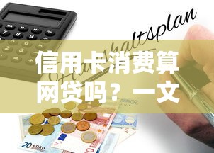 信用卡消费算网贷吗？一文搞懂两者区别与风险