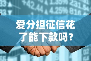 爱分担征信花了能下款吗？征信花了怎么申请更靠谱