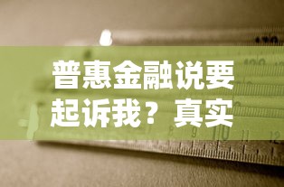 普惠金融说要起诉我？真实原因分析及应对方案全解读