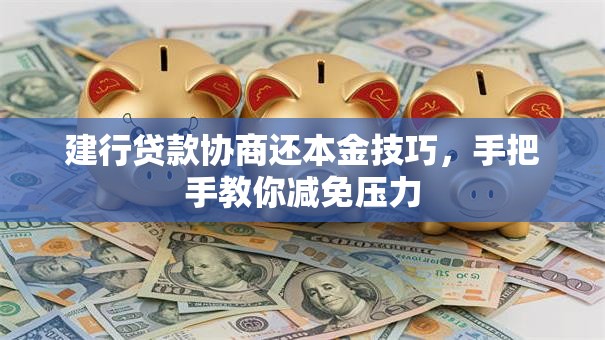 建行贷款协商还本金技巧，手把手教你减免压力
