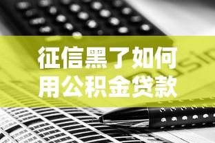 征信黑了如何用公积金贷款？补救方法及申请技巧解析