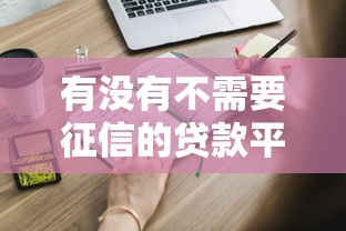 有没有不需要征信的贷款平台？这些靠谱渠道你知道吗