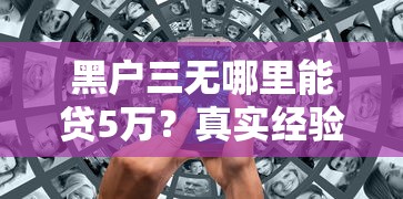 黑户三无哪里能贷5万？真实经验分享+实用避坑指南