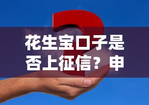 花生宝口子是否上征信?申请前必知的三大关键点! 花生宝口子是否上征信?申请前必知的三大关键点!