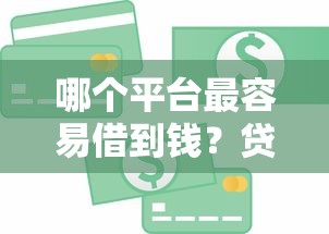 哪个平台最容易借到钱?贷款老司机支招,快速下款攻略大揭秘 哪个平台最容易借到钱?贷款老司机支招,快速下款攻略大揭秘